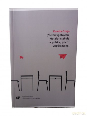 (Nie)przygotowani. Metafora szkoły w polskiej poezji współczesnej - Kamila Czaja [KSIĄŻKA]