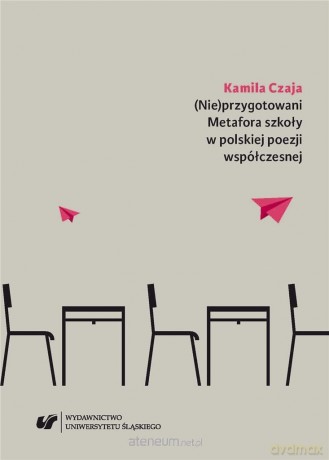 (Nie)przygotowani. Metafora szkoły w polskiej poezji współczesnej - Kamila Czaja [KSIĄŻKA]