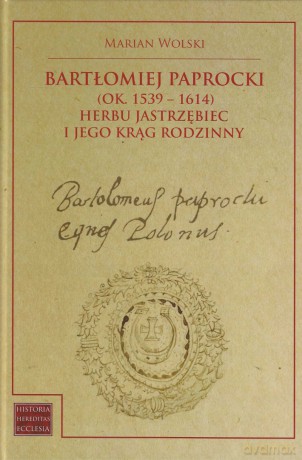 Bartłomiej Paprocki (1539-1614) herbu Jastrzębiec - Marian Wolski [KSIĄŻKA]