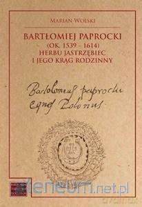 Bartłomiej Paprocki (1539-1614) herbu Jastrzębiec - Marian Wolski [KSIĄŻKA]