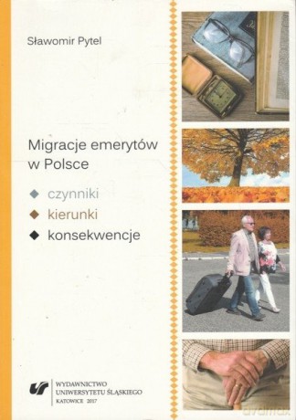 Migracje emerytów w Polsce czynniki, kierunki, konsekwencje - Sławomir Pytel [KSIĄŻKA]