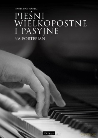 Pieśni wielkopostne i pasyjne na fortepian - Paweł Piotrowski [KSIĄŻKA]