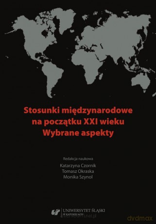 Stosunki międzynarodowe na początku XXI wieku - Katarzyna Czornik, Tomasz Okraska, Monika Szynol [KSIĄŻKA]