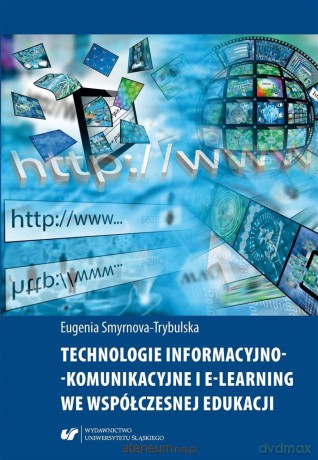Technologie informacyjno-komunikacyjne i e-learning we współczesnej edukacji - Eugenia Smyrnova-Trybulska [KSIĄŻKA]