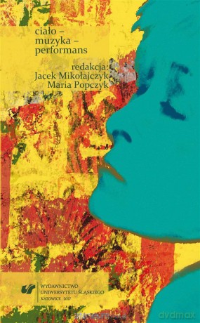 Ciało muzyka performans - Jacek Mikołajczyk, Maria Popczyk [KSIĄŻKA]