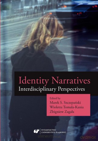 Identity Narratives. Interdisciplinary Perspective - Marek S. Szczepański, Wioletta Tomala-Kania, Zbigniew Zagała [KSIĄŻKA]