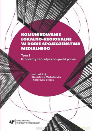 Komunikowanie lokalno-regionalne w dobie... (Tom 1) - Stanisław Michalczyk, Katarzyna Brzoza [KSIĄŻKA]