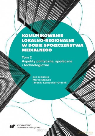 Komunikowanie lokalno-regionalne w dobie... (Tom 2) - Marek Mazur, Monika Kornacka-Grzonka [KSIĄŻKA]