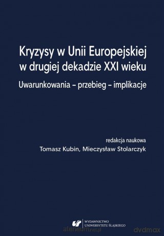 Kryzysy w Unii Europejskiej w drugiej dekadzie XXI wieku - Tomasz Kubin, Mieczysław Stolarczyk [KSIĄŻKA]