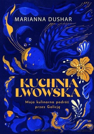 Kuchnia lwowska. Moja kulinarna podróż przez Galicję - Marianna Dushar, Ihor Lylo, Katarzyna Kotyńska [KSIĄŻKA]