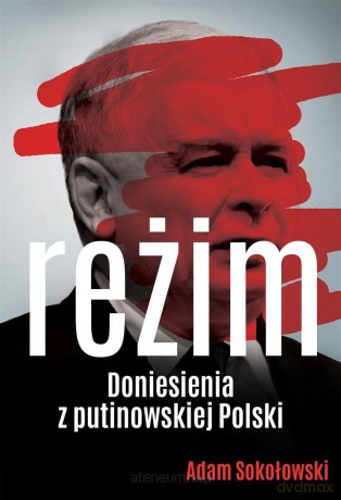 Reżim. Doniesienia z putinowskiej Polski - Adam Sokołowski [KSIĄŻKA]