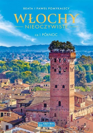 Włochy nieoczywiste cz.1 Północ - Beata Pomykalska, Paweł Pomykalski [KSIĄŻKA]