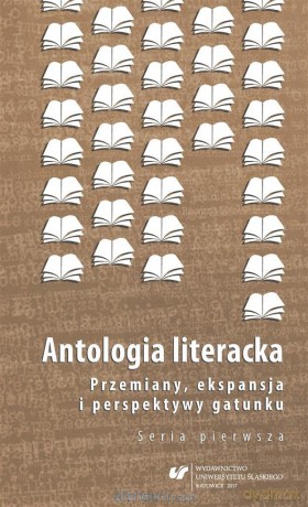 Antologia literacka. Seria pierwsza. Przemiany, ekspansja i perspektywy gatunku - Magdalena Kokoszka, Bożena Szałasta-Rogowska [KSIĄŻKA]
