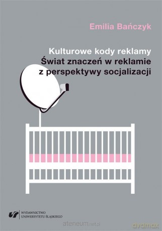 Kulturowe kody reklamy. Świat znaczeń w reklamie.. - Emilia Bańczyk [KSIĄŻKA]