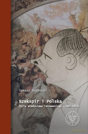 Szekspir i Polska. Życie Władysława Tarnawskiego - Tomasz Pudłocki [KSIĄŻKA]