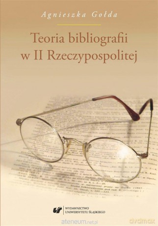 Teoria bibliografii w II Rzeczypospolitej - Agnieszka Gołda [KSIĄŻKA]