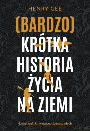 (Bardzo) krótka historia życia na Ziemi. 4,6 miliarda lat w dwunastu rozdziałach - Henry Gee [KSIĄŻKA]