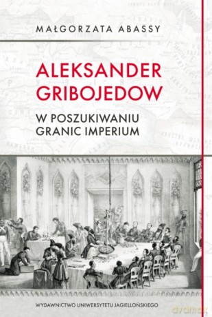 Aleksander Gribojedow. W poszukiwaniu granic imperium - Małgorzata Abassy [KSIĄŻKA]