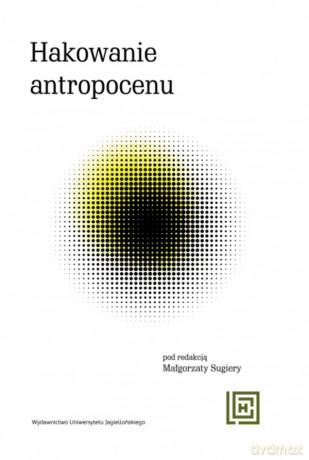 Hakowanie antropocenu. Nowe koncepcje wspólnot więcej-niż-ludzkich w ekologicznych fabulacjach spekulatywnych. Hermeneia [KSIĄŻKA]