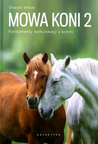 Mowa koni 2. Fundamenty komunikacji z końmi - Sharon Wilsie [KSIĄŻKA]