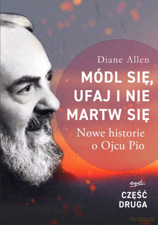 Módl się, ufaj i nie martw się. Nowe historie o Ojcu Pio. Część 2 - Diane Allen [KSIĄŻKA]