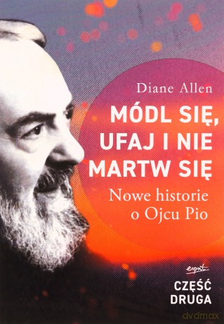 Módl się, ufaj i nie martw się. Nowe historie o Ojcu Pio. Część 2 - Diane Allen [KSIĄŻKA]