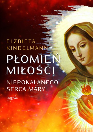 Płomień Miłości Niepokalanego Serca Maryi - Elżbieta Kindelmann [KSIĄŻKA]