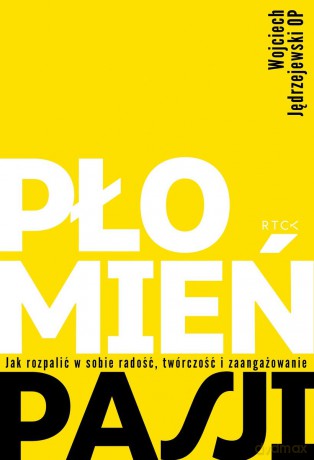 Płomień pasji. Jak rozpalić w sobie radość, twórczość i zaangażowanie - Wojciech Jędrzejewski [KSIĄŻKA]
