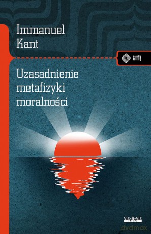 Uzasadnienie metafizyki moralności - Immanuel Kant [KSIĄŻKA]