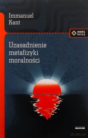 Uzasadnienie metafizyki moralności - Immanuel Kant [KSIĄŻKA]