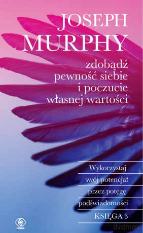 Zdobądź pewność siebie i poczucie własnej wartości. Wykorzystaj swój potencjał przez potęgę podświadomości - Joseph Murphy [KSIĄŻKA]