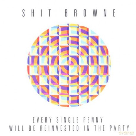 Shit Browne: Every Single Penny Will Be Reinvested in the Party [CD]