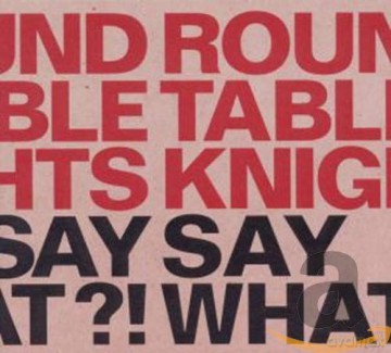 Round Table Knights: Say What! [CD]