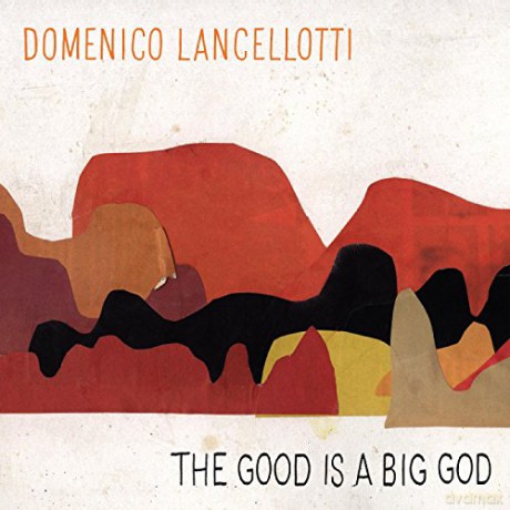 Domenico Lancellotti: The Good Is A Big God [CD]