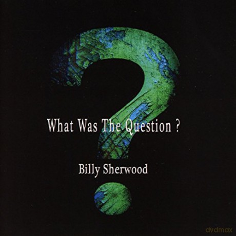 Billy Sherwood: What Was The Question [CD]