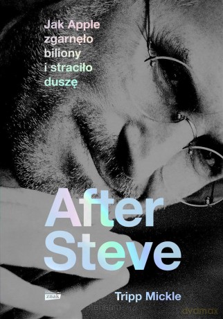 After Steve. Jak Apple zgarnęło biliony - Tripp Mickle, Michał Rogalski [KSIĄŻKA]