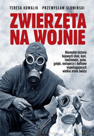 Zwierzęta na wojnie - Teresa Kowalik, Przemysław Słowiński [KSIĄŻKA]
