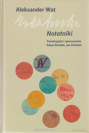 Aleksander Wat: Notatniki - Adam Dziadek, Jan Zieliński [KSIĄŻKA]