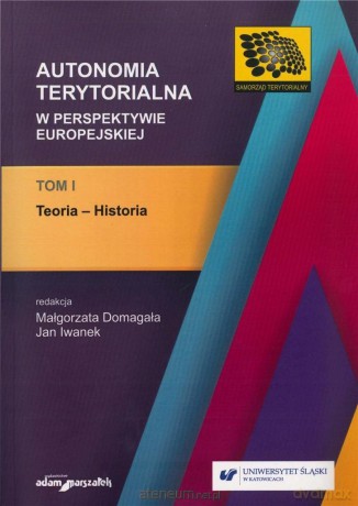 Autonomia terytorialna w perspektywie europejskiej (Tom 1) - Małgorzata Domagała, Jan Iwanek [KSIĄŻKA]