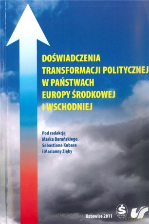 Doświadczenia transformacji politycznej w państwach Europy Środkowej i Wschodniej - Marianna Zięba, Marek Barański, Sebastian Kubas [KSIĄŻKA]