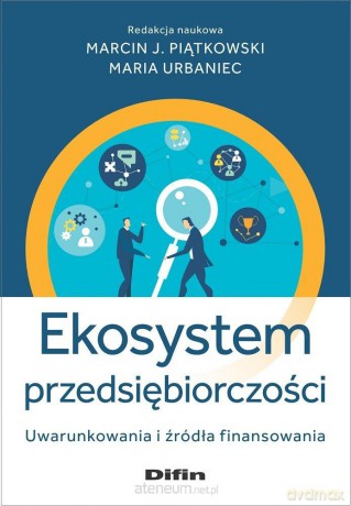 Ekosystem przedsiębiorczości - Marcin J. Piątkowski Maria Urbaniec redakcja naukowa [KSIĄŻKA]