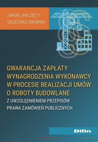Gwarancja zapłaty wynagrodzenia wykonawcy w procesie realizacji umów o roboty budowlane - Jakub Jan Zięty Grzegorz Sikorski [KSIĄŻKA]