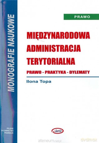Międzynarodowa administracja terytorialna. Prawo - Ilona Topa [KSIĄŻKA]