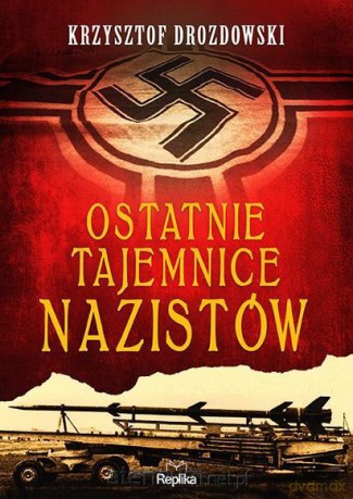 Ostatnie tajemnice nazistów - Krzysztof Drozdowski [KSIĄŻKA]
