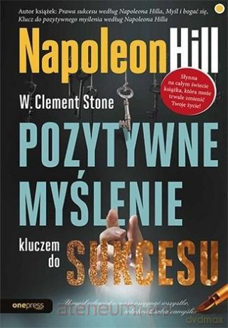 Pozytywne myślenie kluczem do sukcesu - W. Clement Stone [KSIĄŻKA]