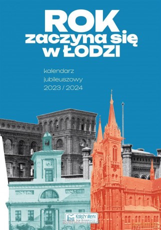 Rok zaczyna się w Łodzi - Kalendarz jubileuszowy - Tomasz Kochelski, Magdalena Makówka, Laura Rybczyńska [KSIĄŻKA]