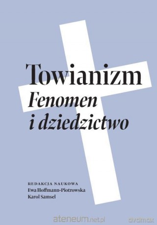 Towianizm. Fenomen i dziedzictwo - Ewa Hoffmann-Piotrowska, Karol Samsel [KSIĄŻKA]