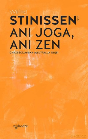 Ani joga, ani zen. Chrześcijańska medytacja głębi - Wilfrid Stinissen [KSIĄŻKA]