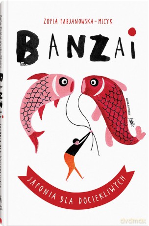 Banzai. Japonia dla dociekliwych. Świat dla Dociekliwych - Zofia Fabjanowska-Micyk [KSIĄŻKA]