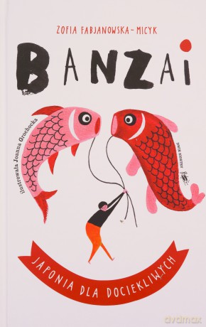 Banzai. Japonia dla dociekliwych. Świat dla Dociekliwych - Zofia Fabjanowska-Micyk [KSIĄŻKA]